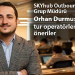 Seyahat acenteleri paket tur maliyetlerini nasıl düşürebilirler? SKYhub Outbound Grup Müdürü Orhan Durmuş