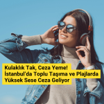 İstanbul’da toplu taşıma, sahil ve plajlarda hoparlörden müzik yayınına ceza geliyor!