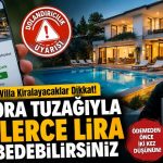 Villa Kiralayacaklar Dikkat! Kapora Tuzağıyla Binlerce Lira Kaybedebilirsiniz