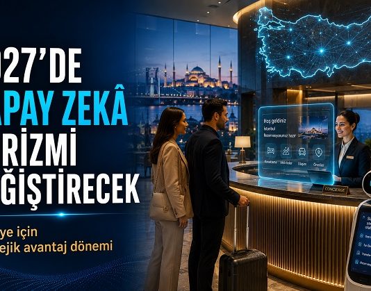 2027’de Turizmin Yeni Güç Savaşı: Yapay Zekâ, Veri Egemenliği ve Türkiye’nin Avantajı